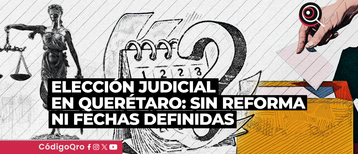 Elección judicial en Querétaro: sin reforma ni fechas definidas