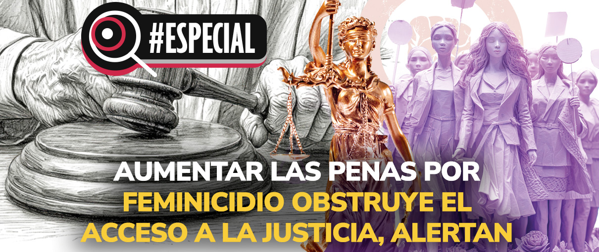 Aumentar las penas por feminicidio obstruye el acceso a la justicia, alertan