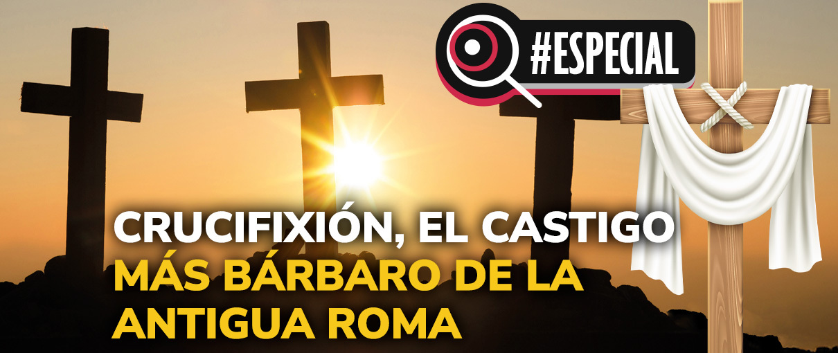 Crucifixión, el castigo más bárbaro de la Antigua Roma
