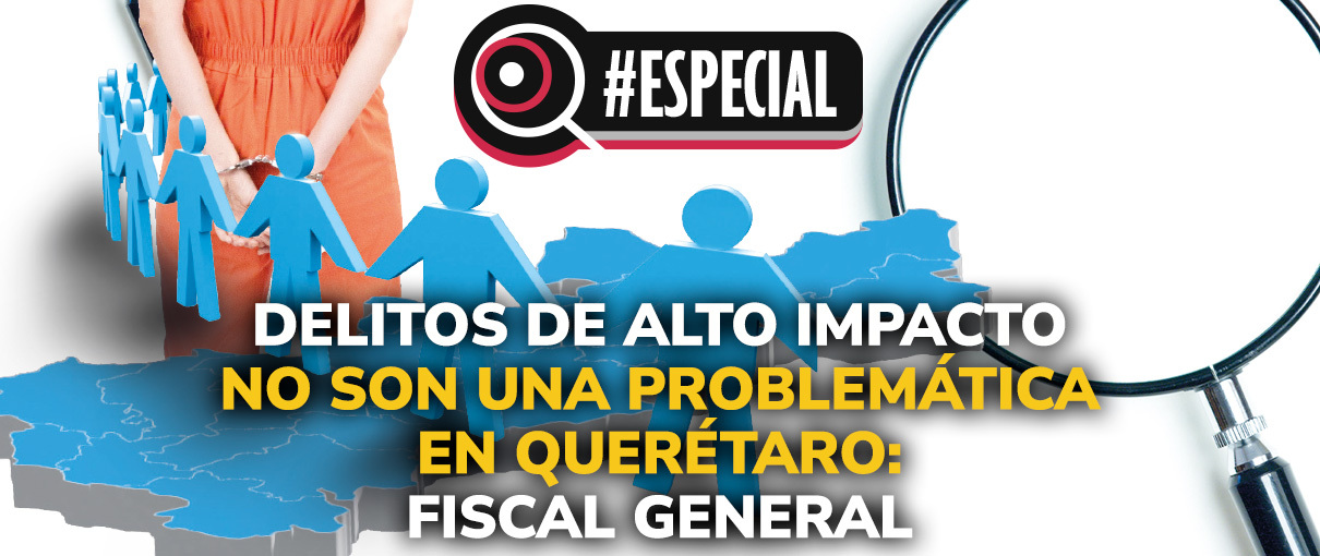 Delitos de alto impacto no son una problemática en Querétaro: fiscal general